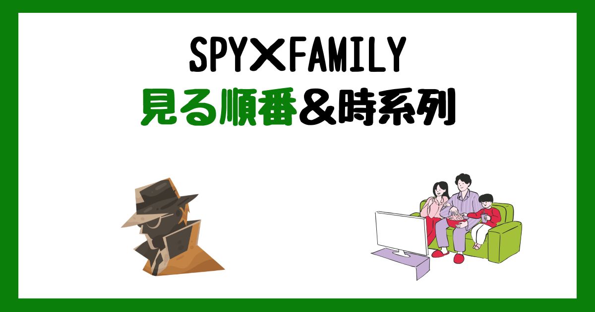 SPY×FAMILYの見る順番&時系列!サブスク配信はどこで見れる?
